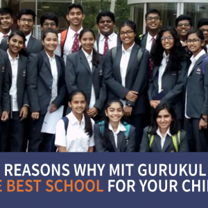 Ten Reasons Why MIT Gurukul is the Best School for Your Child