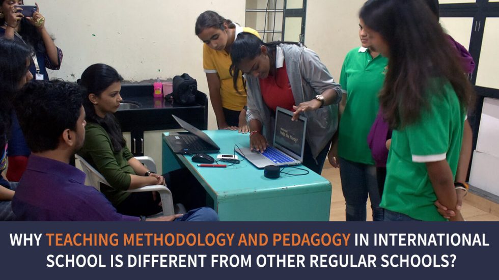 Why Teaching methodology and pedagogy in International school is different from other regular school?