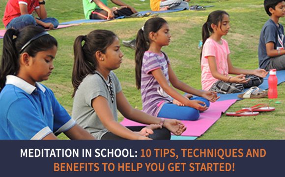 Meditation in School: 10 Tips, Techniques and Benefits to help you get started!